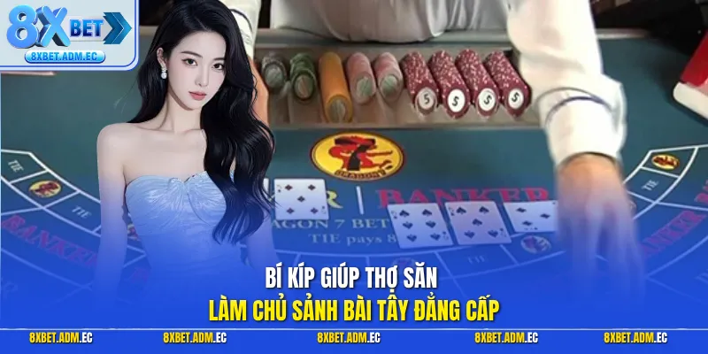 Bí kíp giúp thợ săn làm chủ sảnh bài Tây đẳng cấp