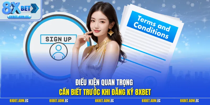 Điều kiện quan trọng cần biết trước khi đăng ký 8XBET