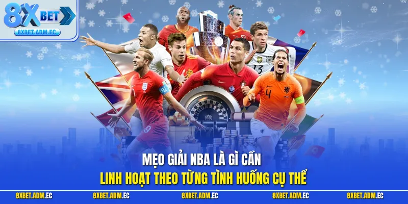 Mẹo giải NBA là gì cần linh hoạt theo từng tình huống cụ thể