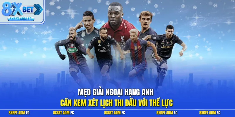 Mẹo giải Ngoại Hạng Anh cần xem xét lịch thi đấu với thể lực