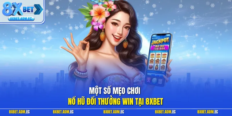 Một số mẹo chơi nổ hũ đổi thưởng Win tại 8XBET