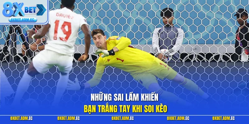 Những sai lầm khiến bạn trắng tay khi soi kèo
