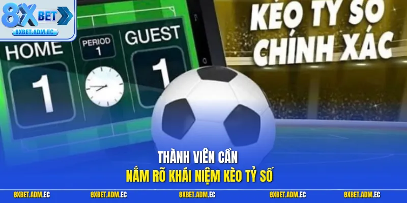 Thành viên cần nắm rõ khái niệm kèo tỷ số