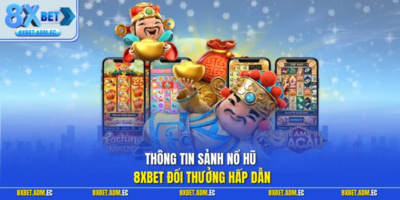 Thông tin sảnh nổ hũ 8XBET đổi thưởng hấp dẫn
