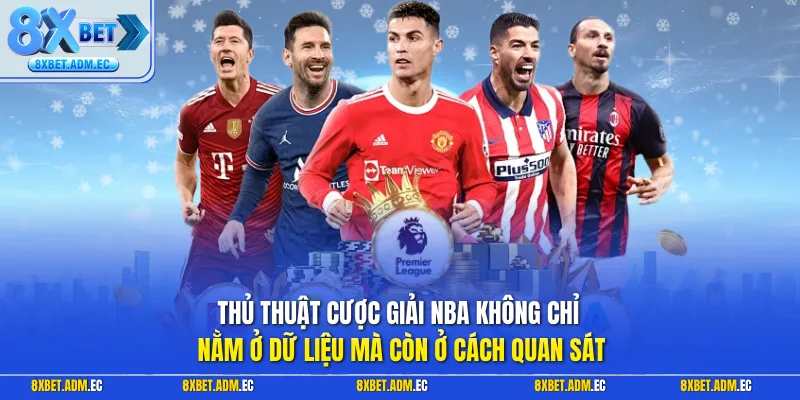 Thủ thuật cược giải NBA không chỉ nằm ở dữ liệu mà còn ở cách quan sát