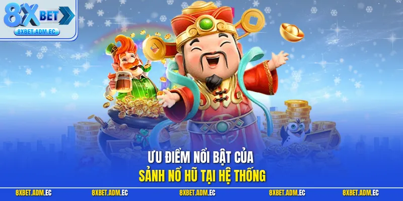 Ưu điểm nổi bật của sảnh nổ hũ tại hệ thống